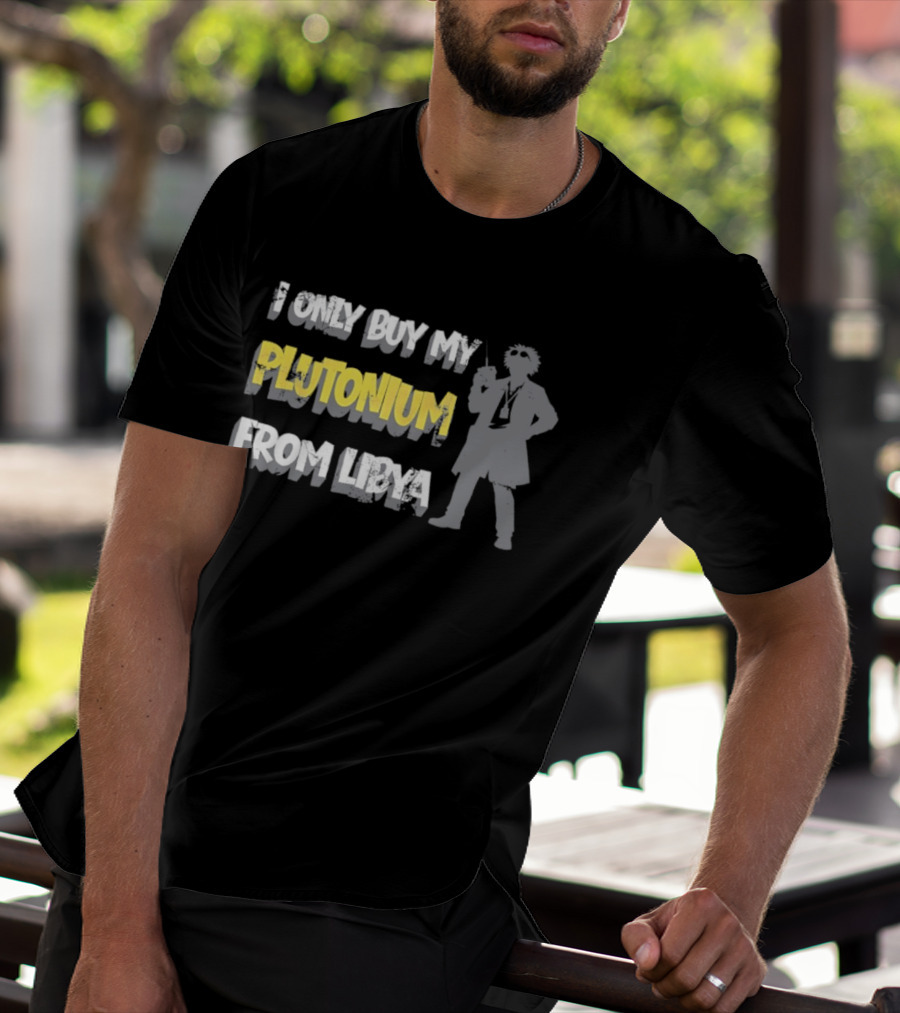 I Only Buy My Plutonium From Libya Back To The Future Movie Reference T-Shirt