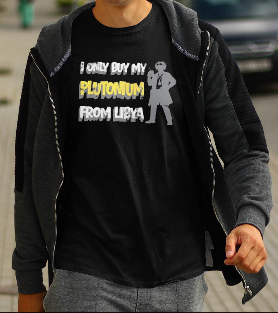 I Only Buy My Plutonium From Libya Back To The Future Movie Reference T-Shirt