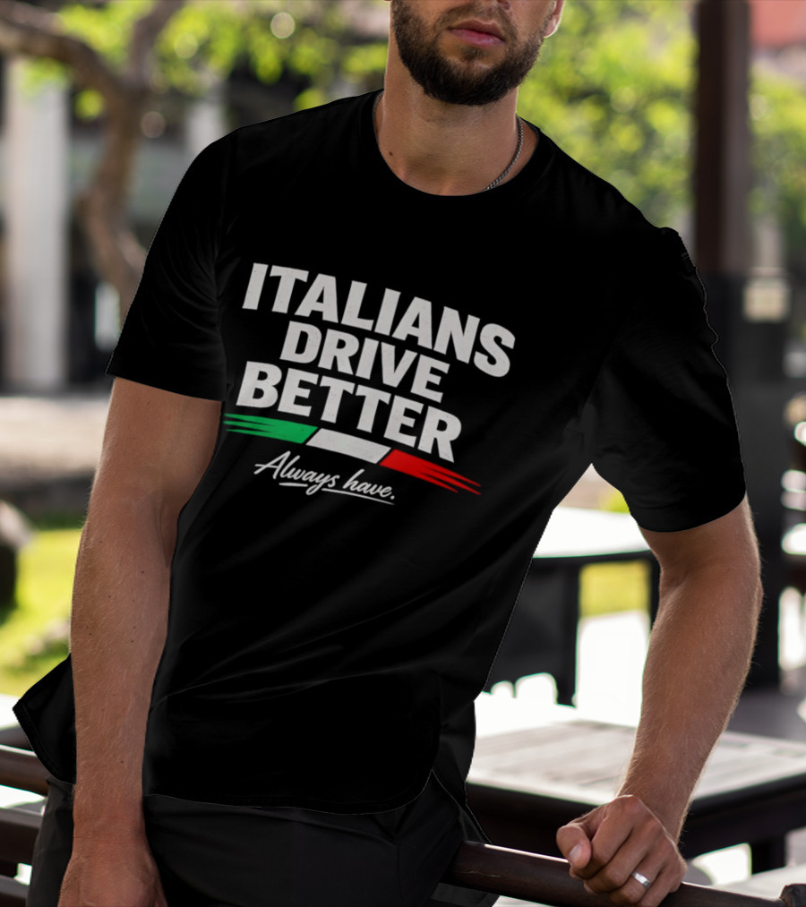Italians Drive Better Always Have Italian Flag T-Shirt