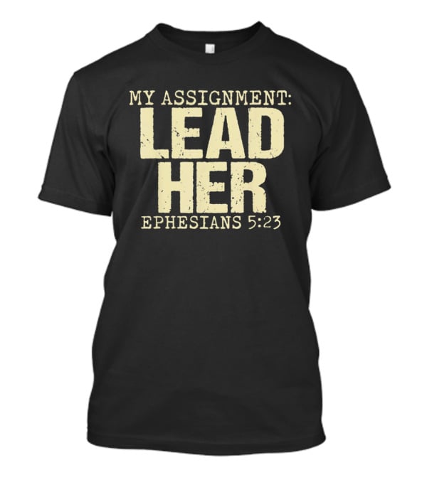 My Assignment Lead Her Ephesians 5 23 Christian Faith Scripture T-Shirt