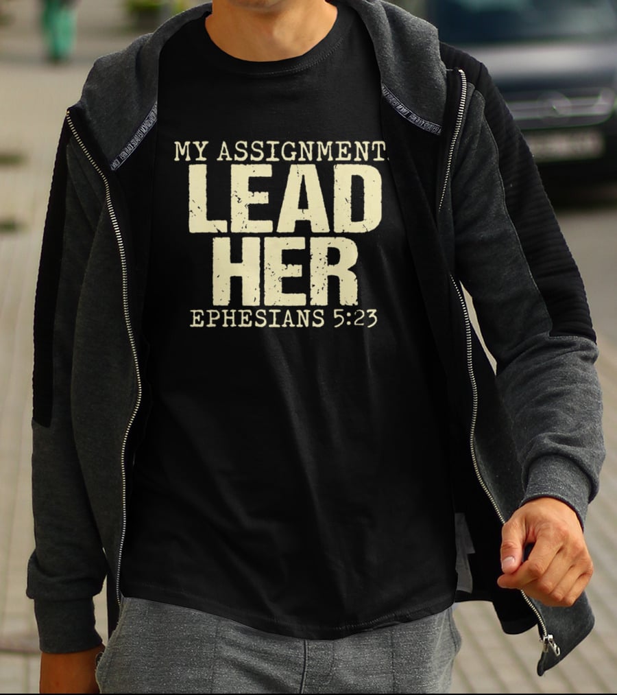 My Assignment Lead Her Ephesians 5 23 Christian Faith Scripture T-Shirt