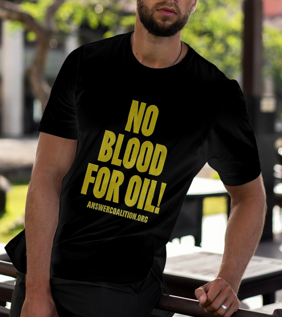 No Blood For Oil Anti War Message Answer Coalition Org Protest T-Shirt
