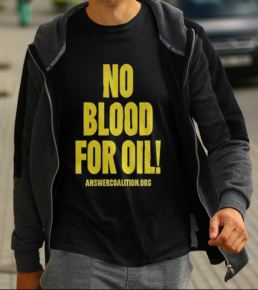 No Blood For Oil Anti War Message Answer Coalition Org Protest T-Shirt