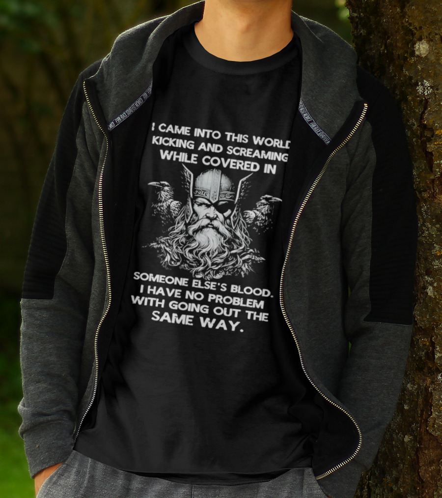 Odin Ravens I Came Into This World Kicking Screaming Covered Blood No Problem Going Same Way T-Shirt