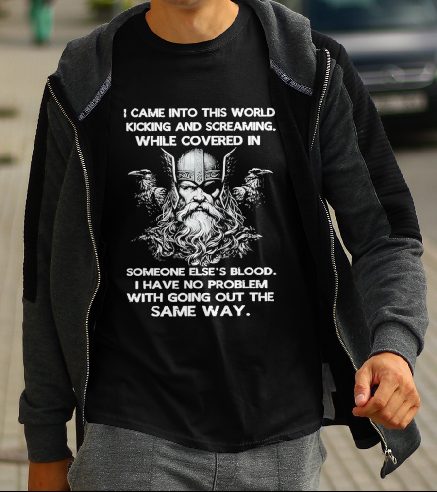 Odin Ravens I Came Into This World Kicking Screaming Covered Blood No Problem Going Same Way T-Shirt