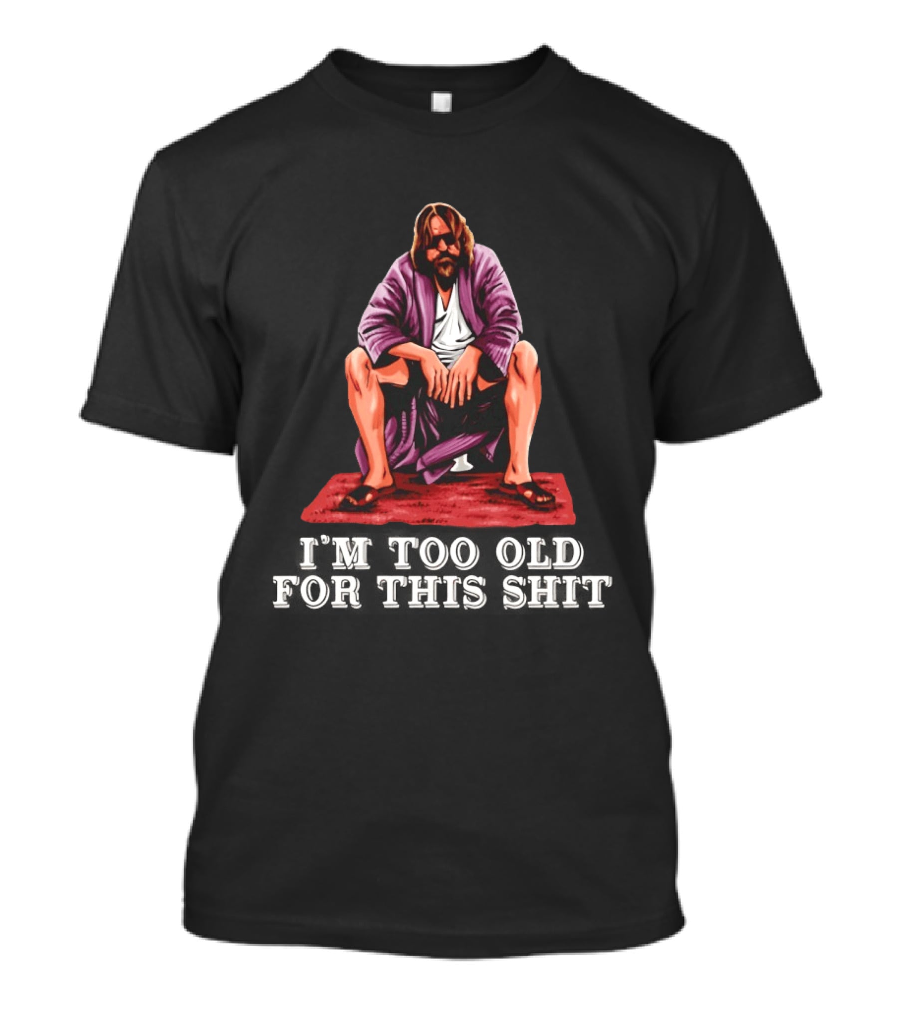 The Big Lebowski I'm Too Old For This Shit Classic Dude Sitting Pose T-Shirt