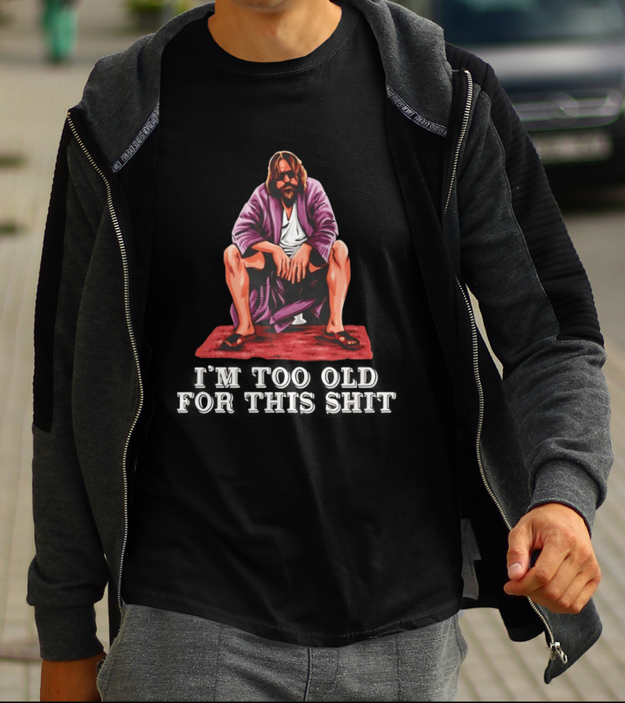 The Big Lebowski I'm Too Old For This Shit Classic Dude Sitting Pose T-Shirt