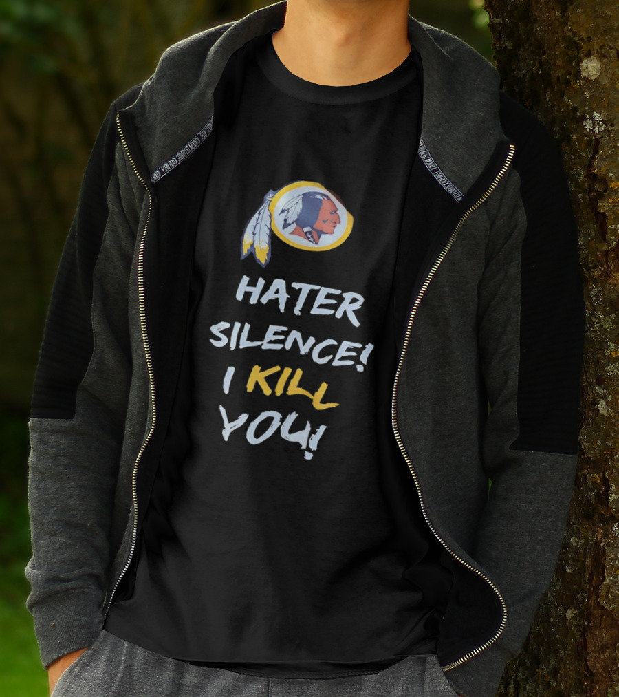Hater Silence I Kill You Washington Redskins T-Shirt