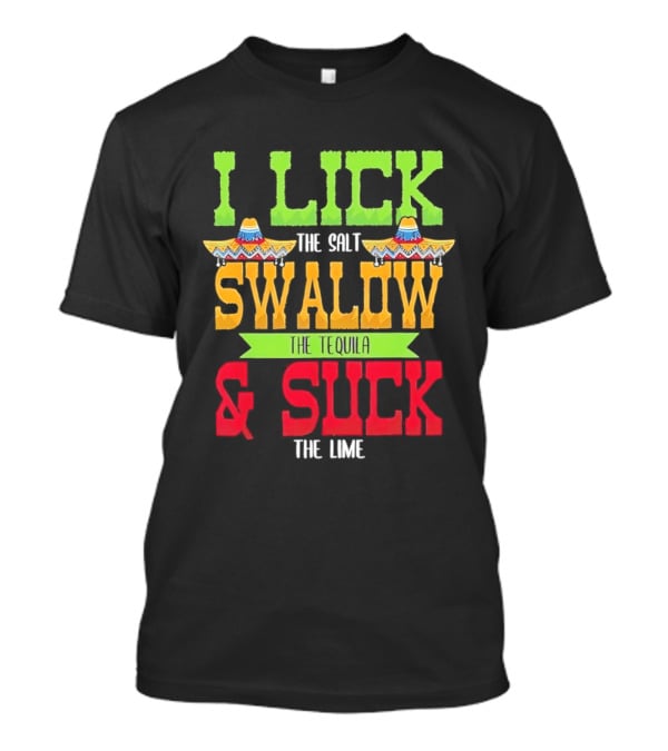 I Lick The Salt Swallow The Tequila & Suck The Lime Cinco De Mayo Sombrero T-Shirt