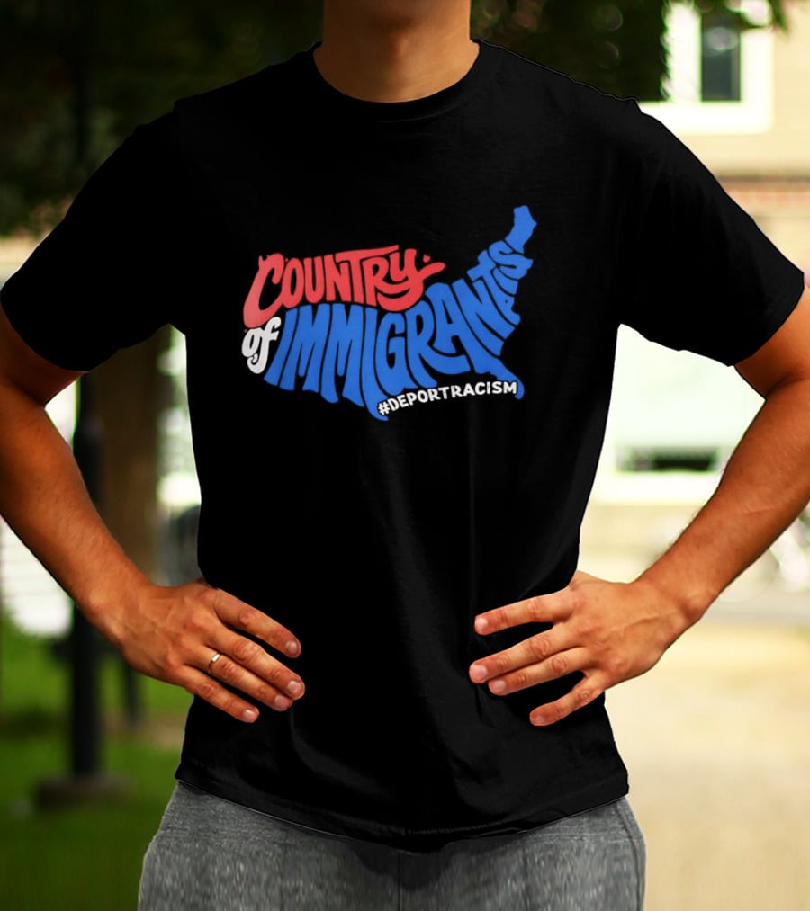 Country Of Immigrants Map Deport Racism T-Shirt