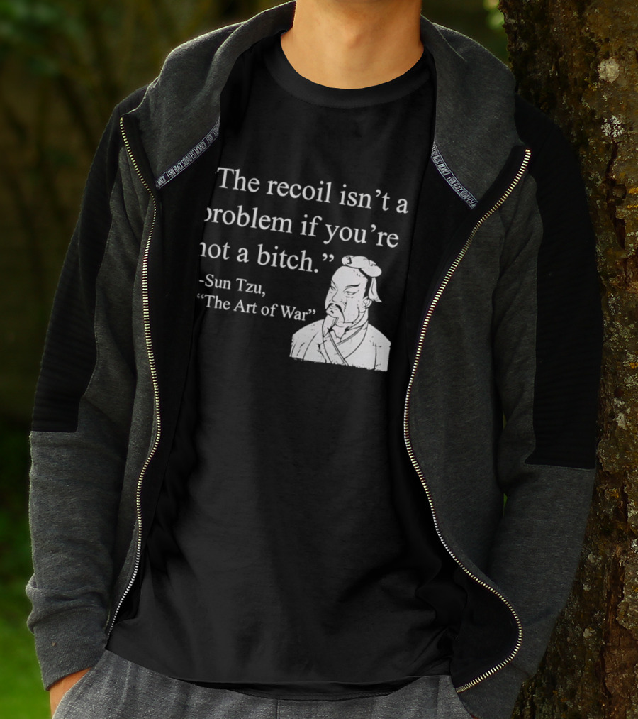 Sun Tzu The Recoil Isn't A Problem If You're Not A Bitch The Art Of War T-Shirt
