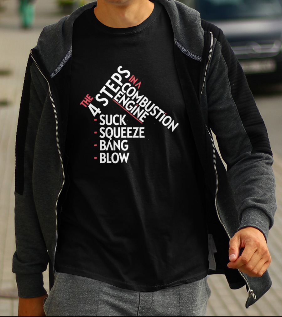 4 Steps In A Combustion Engine Suck Squeeze Bang Blow T-Shirt