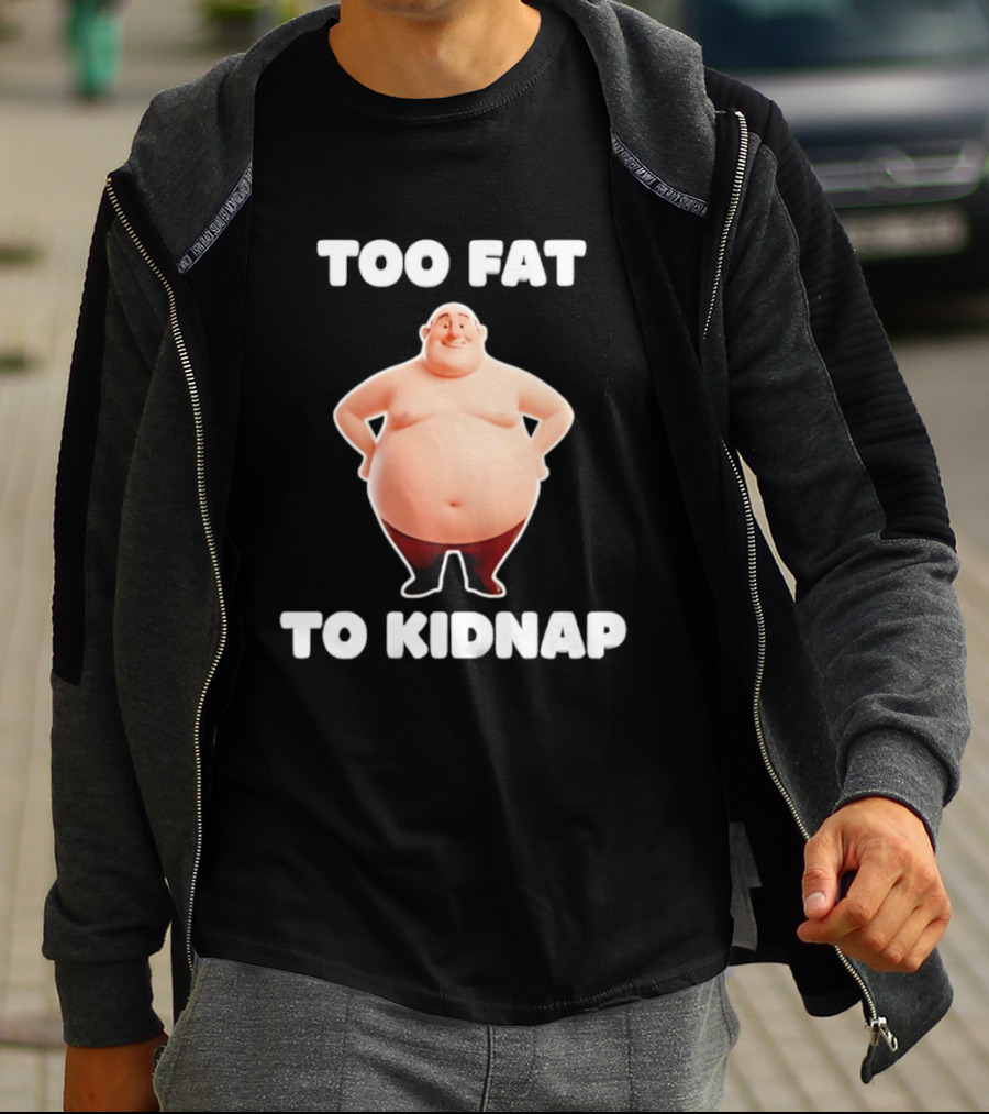 Too Fat To Kidnap Funny Overweight Cartoon T-Shirt