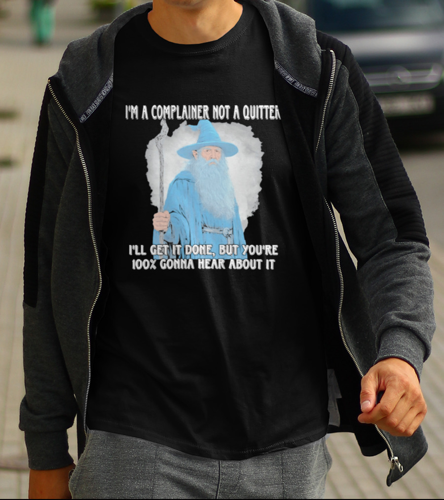 Wizard I'm A Complainer Not A Quitter I'll Get It Done But You're 100% Gonna Hear About It T-Shirt