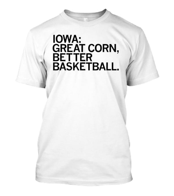 Iowa Great Corn Better Basketball March Madness 2026 T-Shirt
