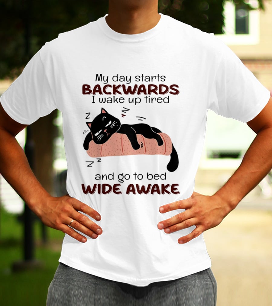 Lazy Black Cat My Day Starts Backwards I Wake Up Tired Go To Bed Wide Awake T-Shirt