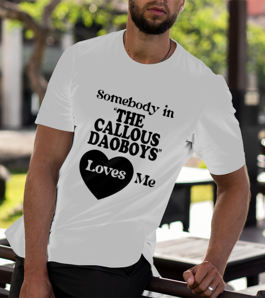 Somebody In "The Callous Daoboys" Loves Me T-Shirt
