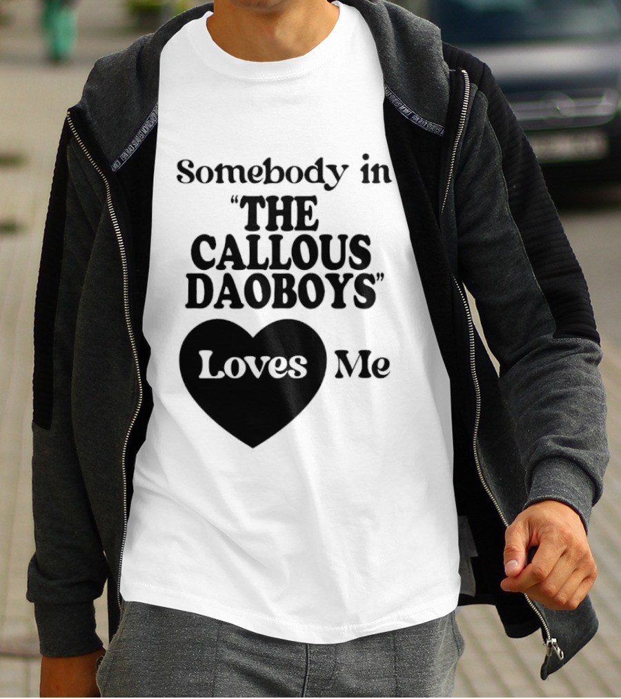 Somebody In "The Callous Daoboys" Loves Me T-Shirt