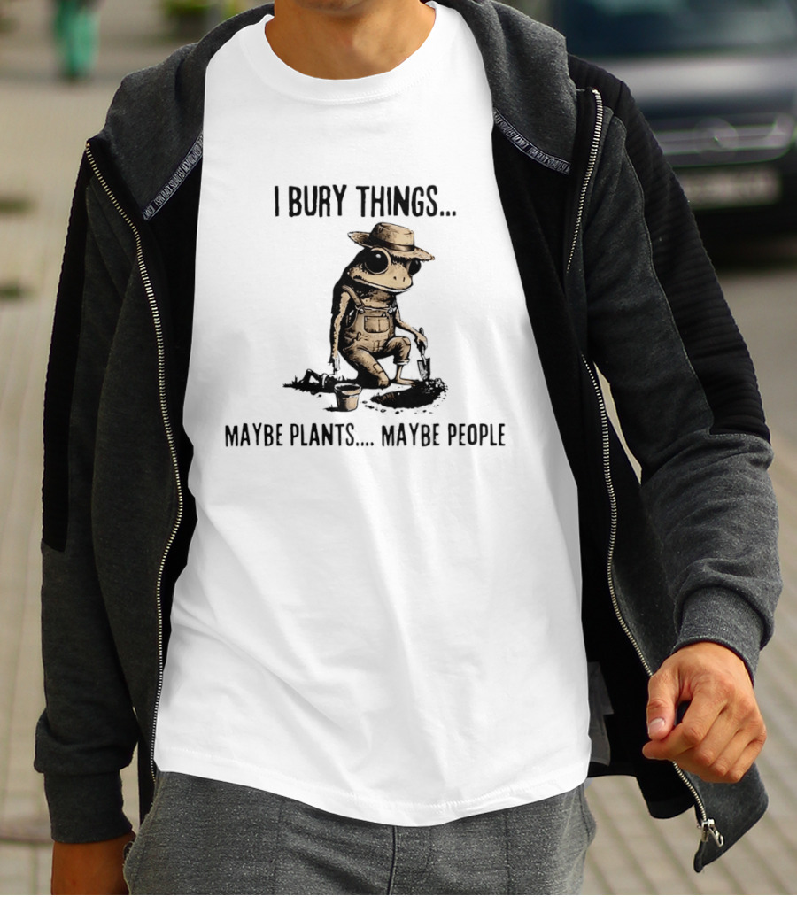 I Bury Things Frog Maybe Plants Maybe People Farmer Humor T-Shirt