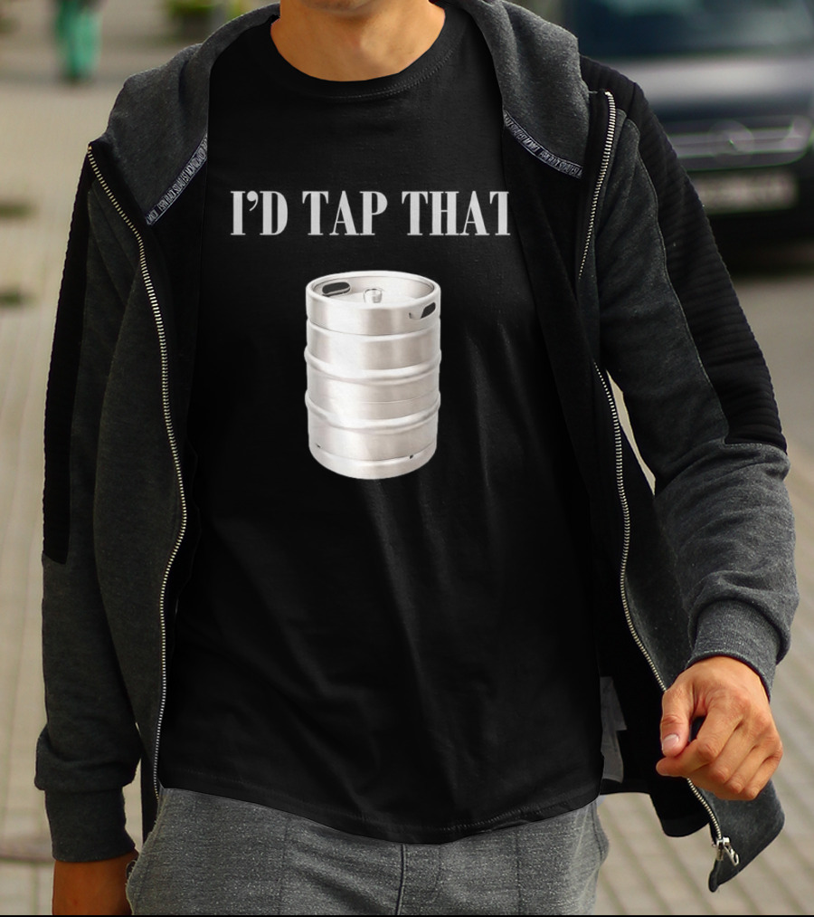 I'd Tap That Beer Kegs Fun Drinking Humor T-Shirt