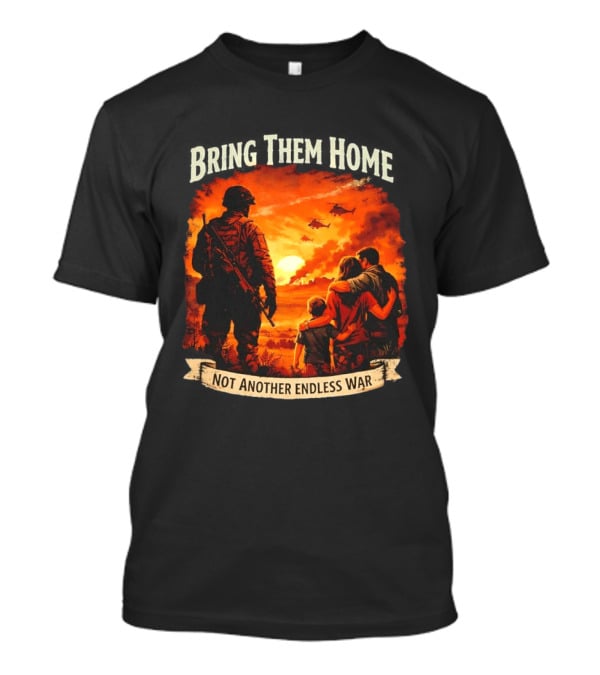 Bring Them Home Soldier Reunion Not Another Endless War Message T-Shirt