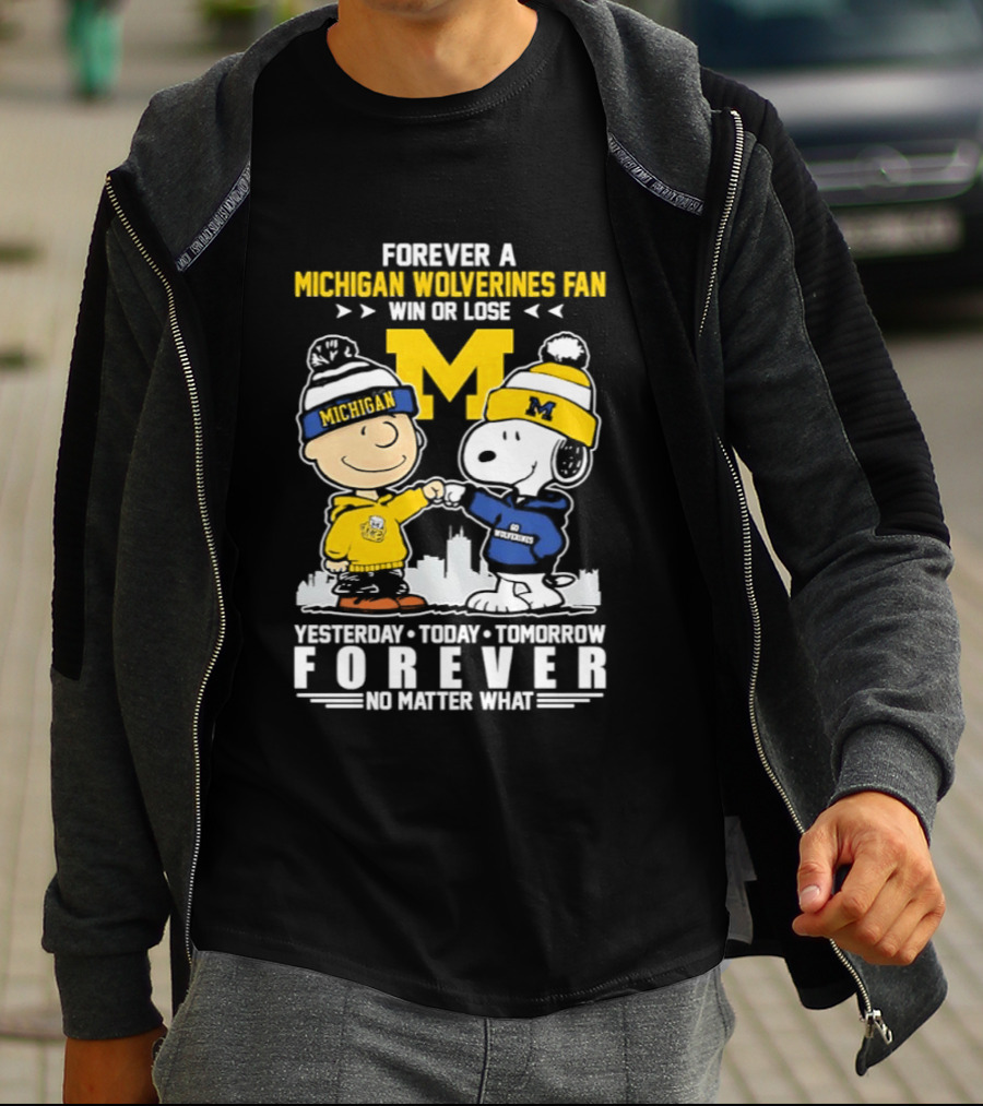 Forever A Michigan Wolverines Fan Win Or Lose Yesterday Today Tomorrow Forever No Matter What Charlie Brown And Snoopy T-Shirt
