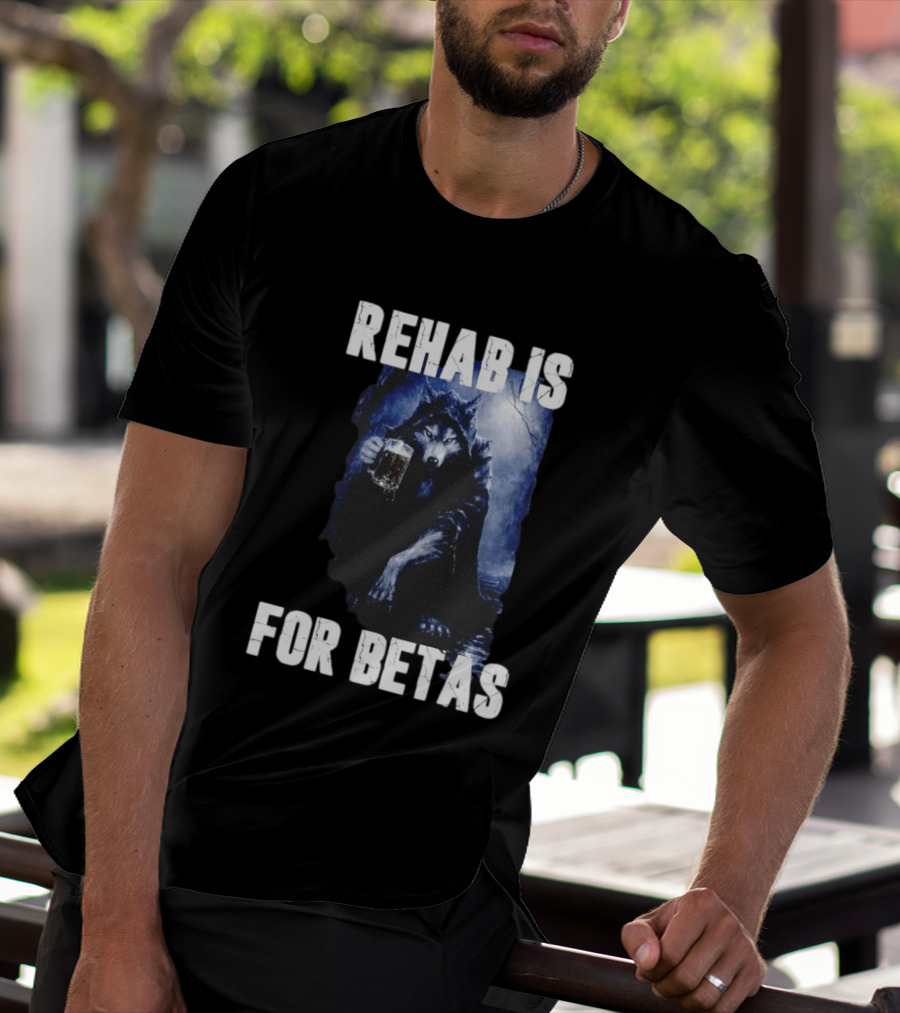 Rehab Is For Betas Werewolf With Beer T-Shirt