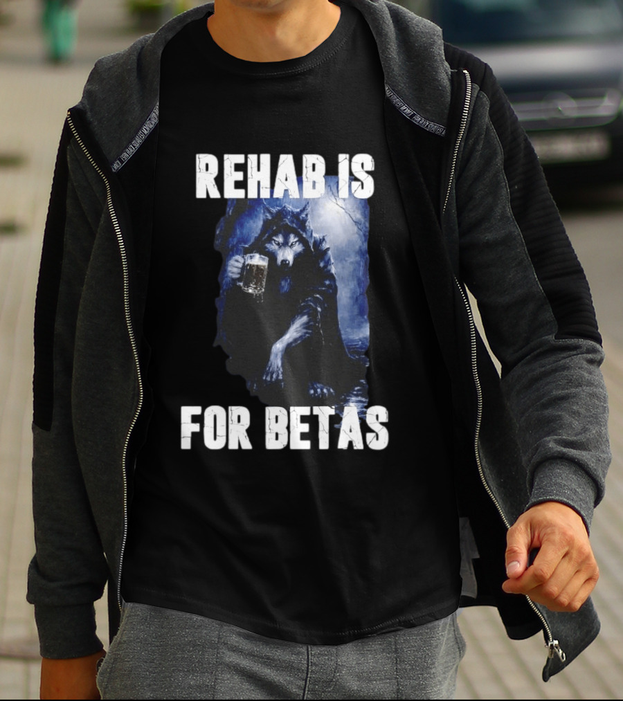 Rehab Is For Betas Werewolf With Beer T-Shirt
