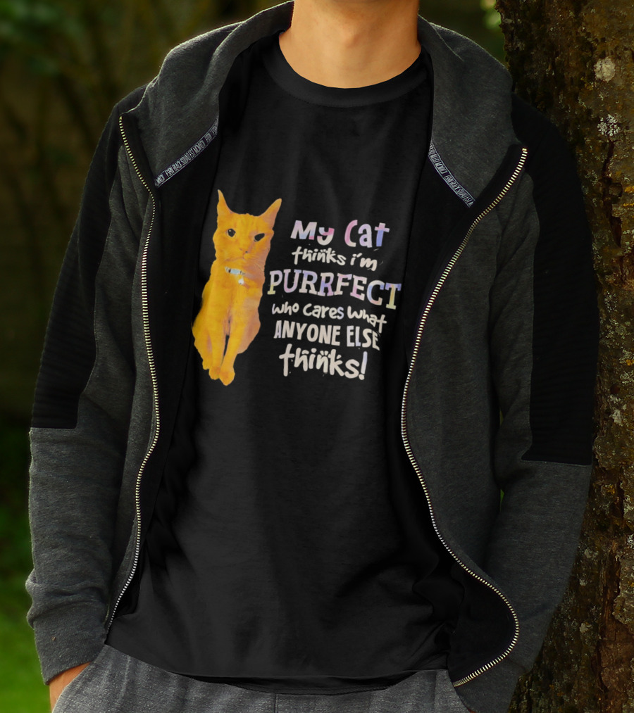 My Cat Thinks I'm Purrfect Who Cares What Anyone Else Thinks T-Shirt