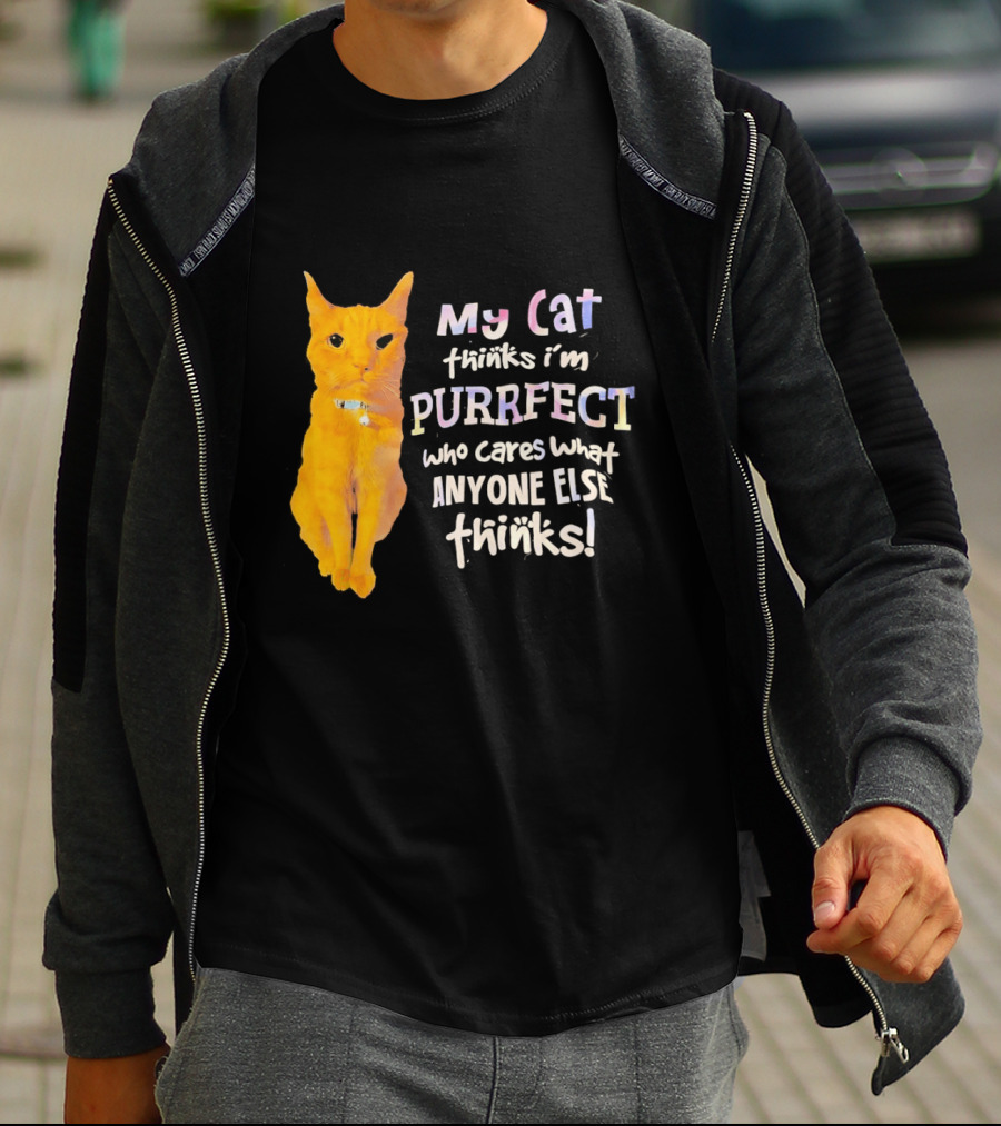 My Cat Thinks I'm Purrfect Who Cares What Anyone Else Thinks T-Shirt