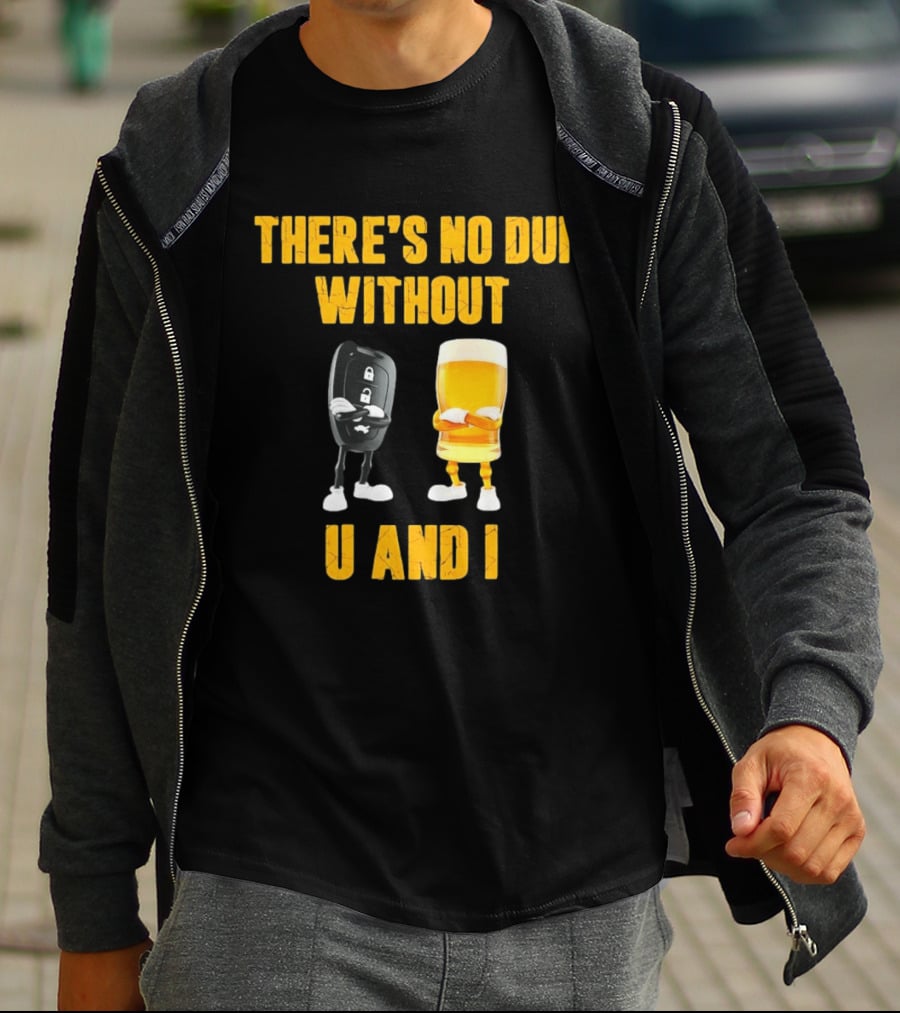 There's No Dui Without U And I Car Key Beer T-Shirt