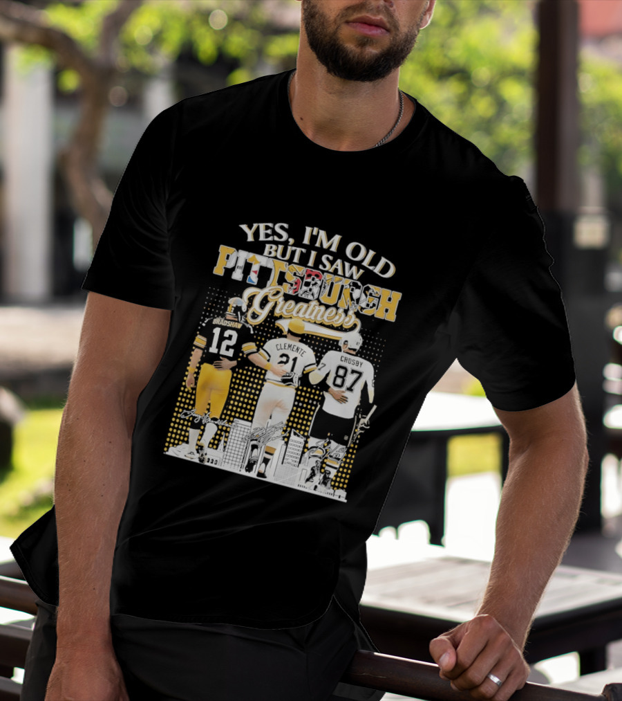Yes I'm Old But I Saw Pittsburgh Sports Greatness Bradshaw Clemente Crosby T-Shirt