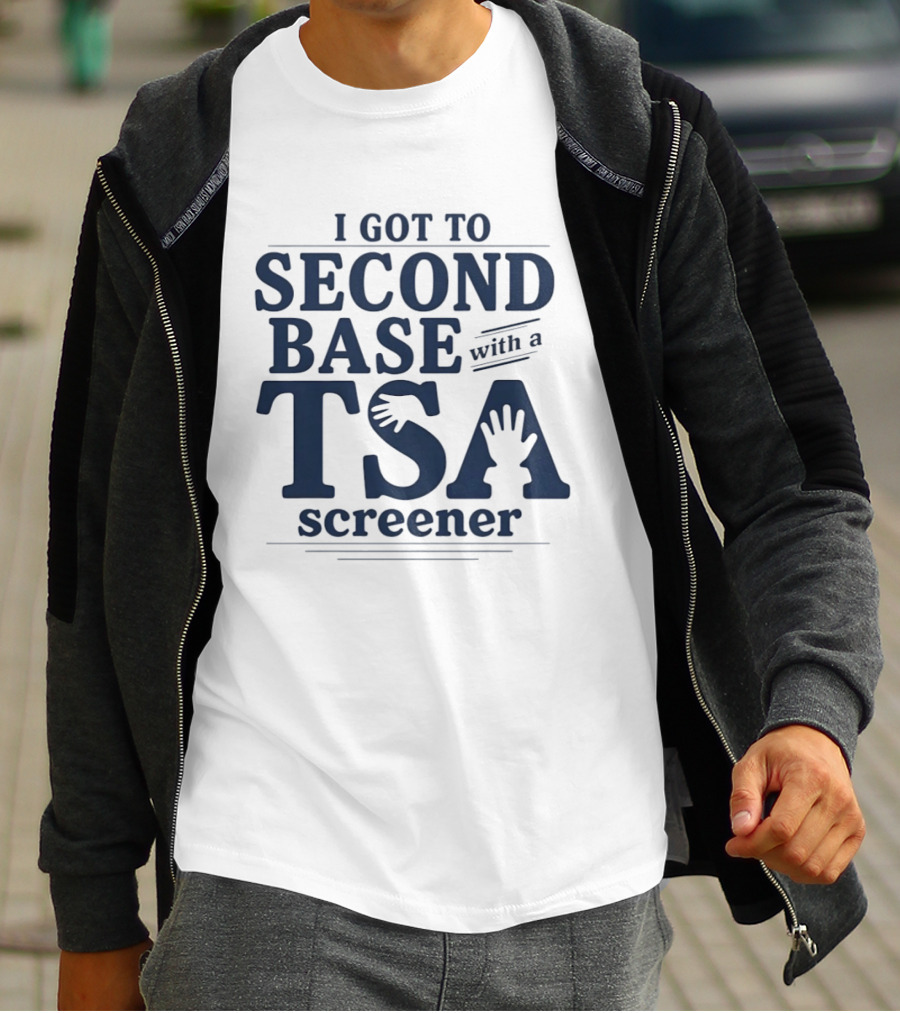 I Got To Second Base With A TSA Screener Funny Travel Humor T-Shirt