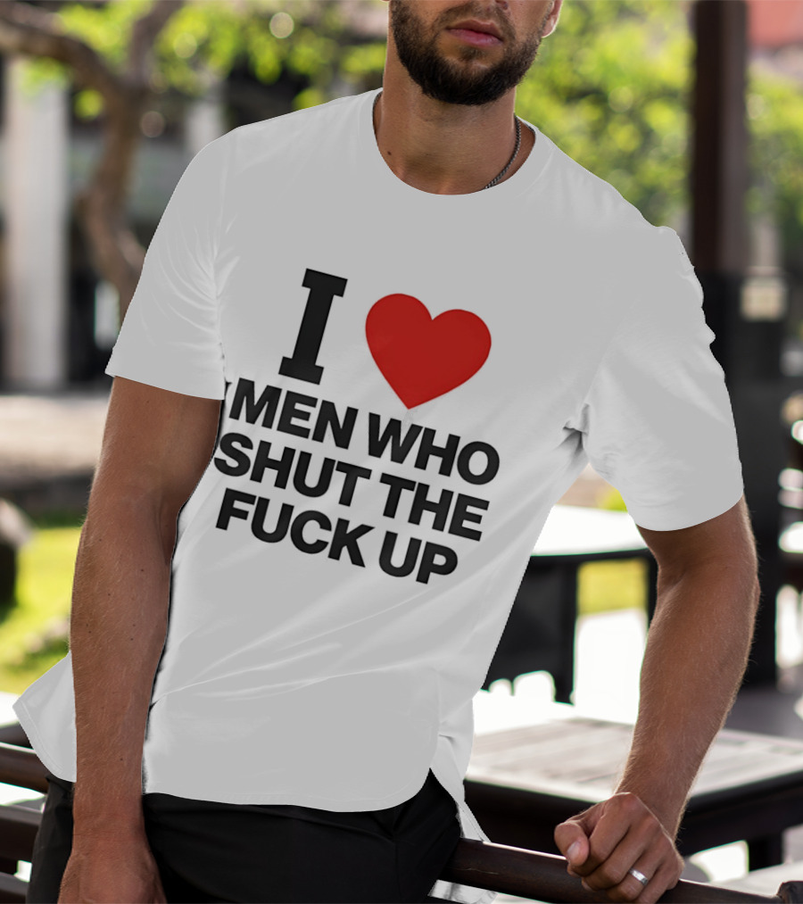 I Love Men Who Shut The Fuck Up Bold Statement 2026 T-Shirt