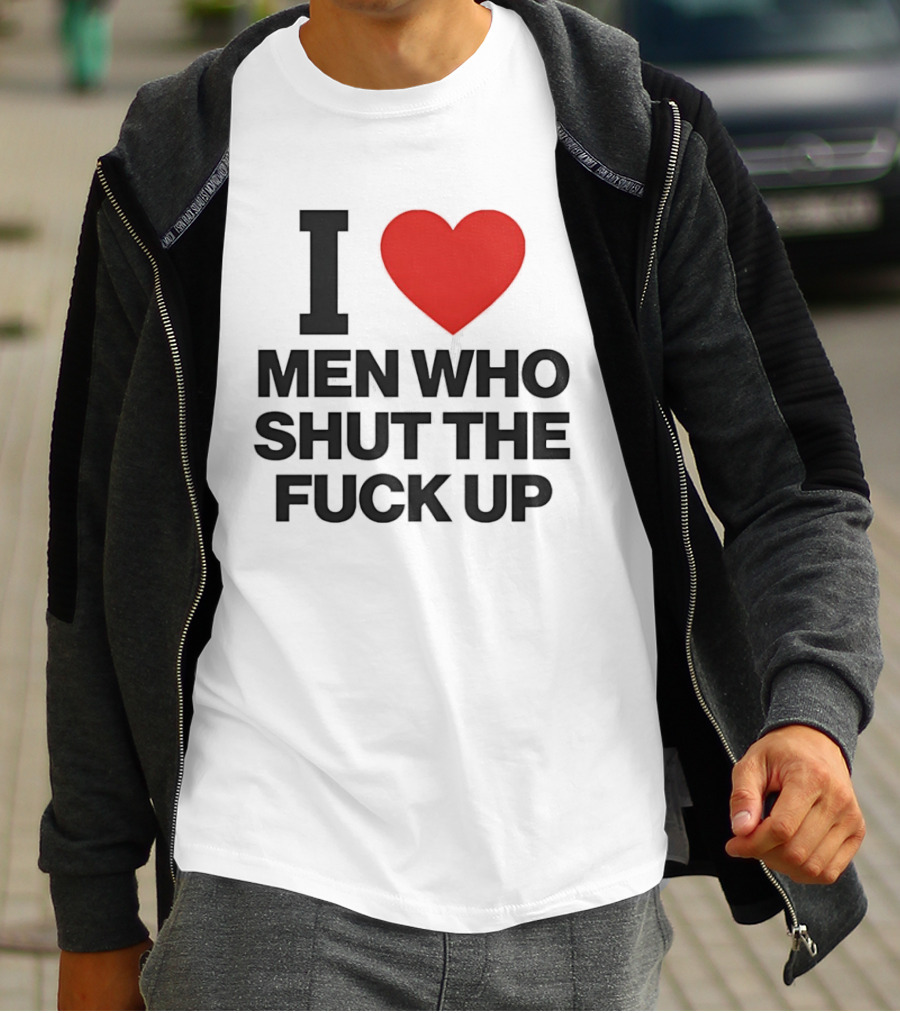 I Love Men Who Shut The Fuck Up Bold Statement 2026 T-Shirt
