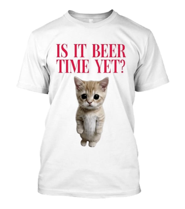 Is It Beer Time Yet Kitten Cute Cat Frage T-Shirt