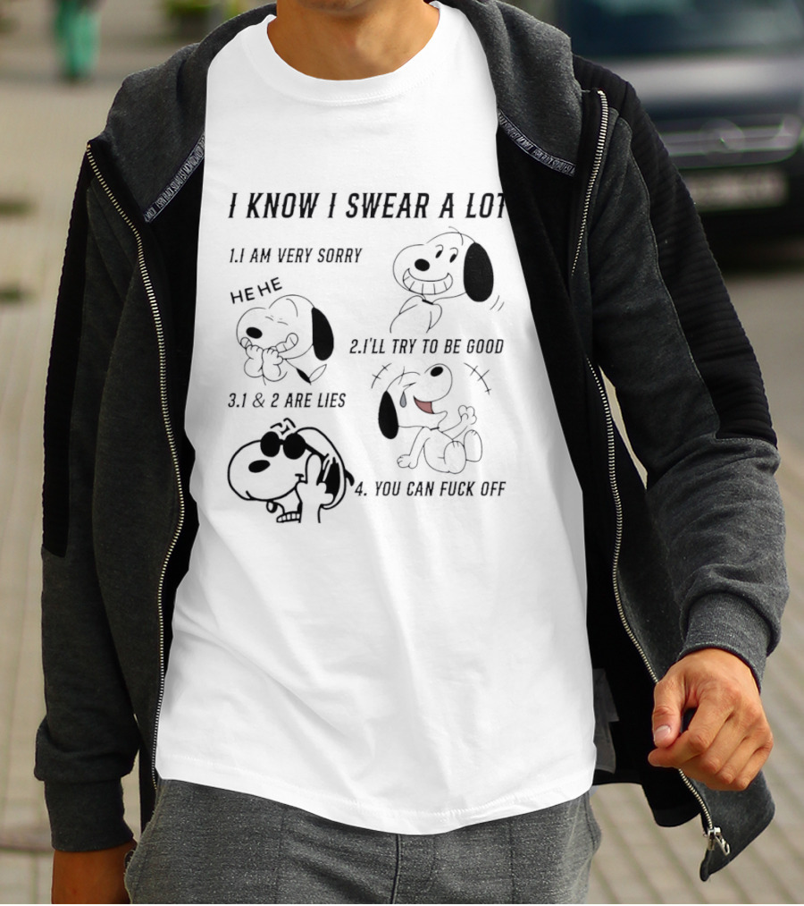 Snoopy I Know I Swear A Lot I'm Very Sorry 1 And 2 Are Lies I'll Try To Be Good You Can Fuck Off T-Shirt