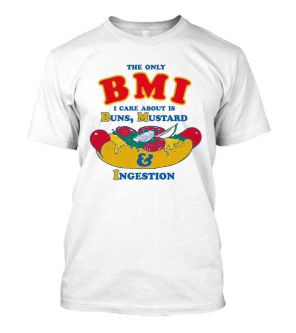 The Only BMI I Care About Is Buns Mustard And Ingestion Hot Dog Humor T-Shirt