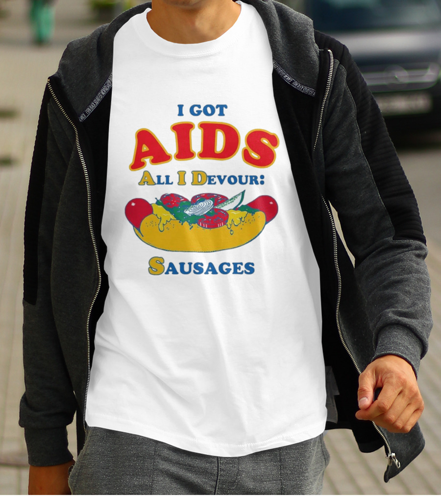 I Got AIDS All I Devour Sausages T-Shirt