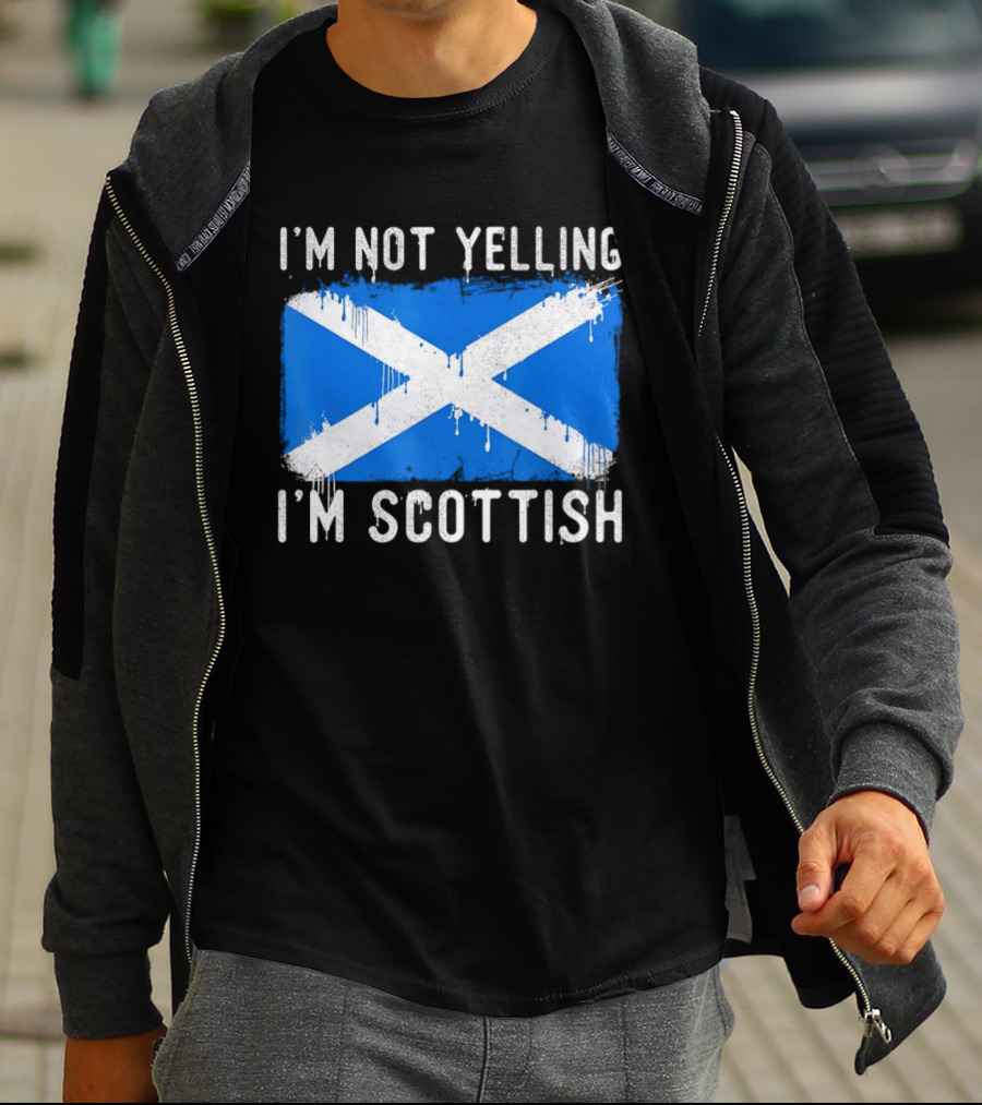 I'm Not Yelling I'm Scottish Scotland Flag T-Shirt