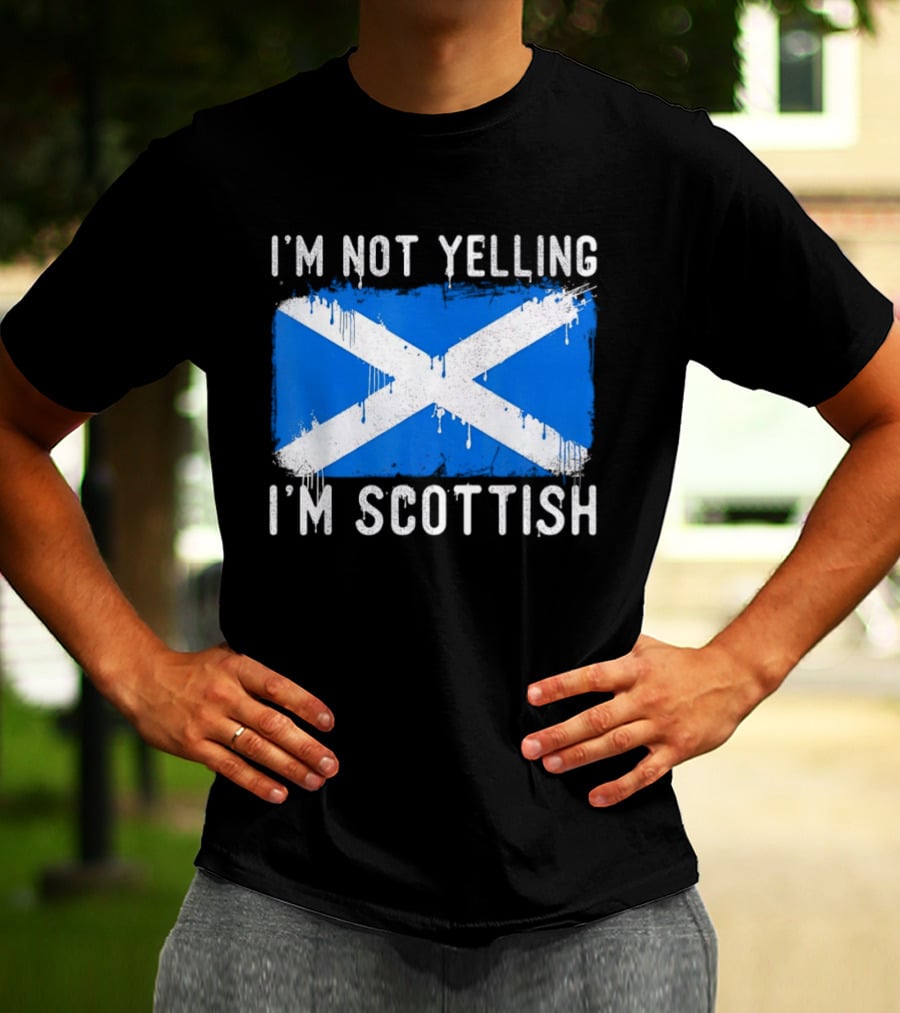 I'm Not Yelling I'm Scottish Scotland Flag T-Shirt