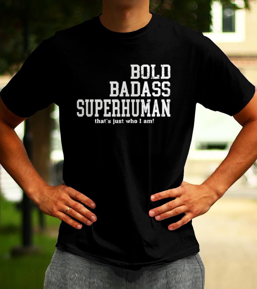 Bold Badass Superhuman That's Just Who I Am T-Shirt