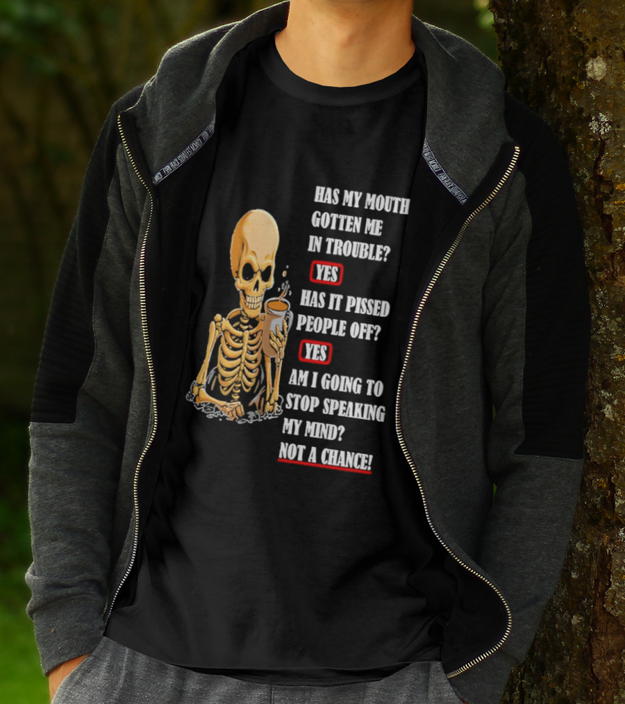 Has My Mouth Gotten Me In Trouble Skeleton Holding With Yes Am I Going To Stop Speaking My Mind Not A Chance T-Shirt