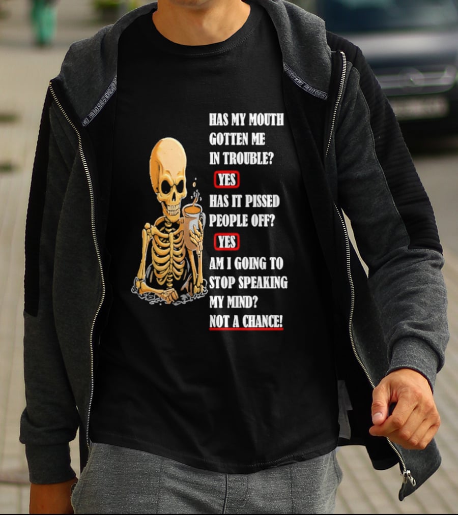 Has My Mouth Gotten Me In Trouble Skeleton Holding With Yes Am I Going To Stop Speaking My Mind Not A Chance T-Shirt