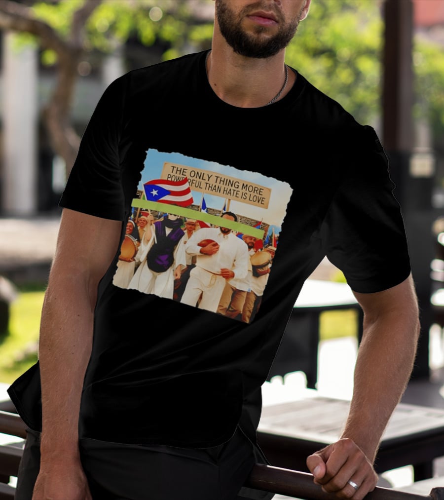 The Only Thing More Powerful Than Hate Is Love Puerto Rico Flag Parade T-Shirt