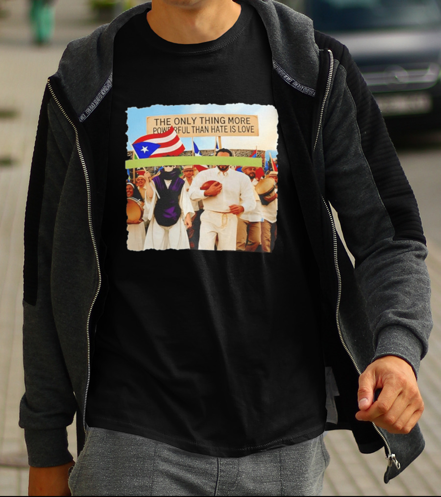 The Only Thing More Powerful Than Hate Is Love Puerto Rico Flag Parade T-Shirt