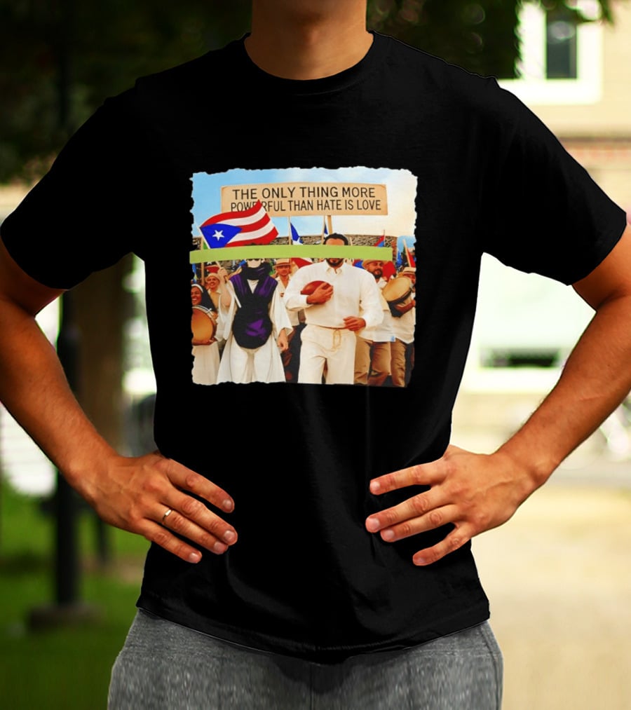 The Only Thing More Powerful Than Hate Is Love Puerto Rico Flag Parade T-Shirt