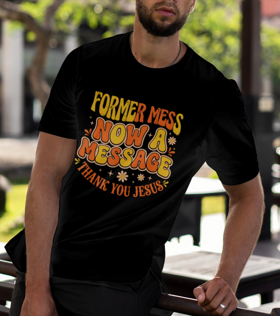 Former Mess Now A Message Thank You Jesus Floral Retro Colorful T-Shirt