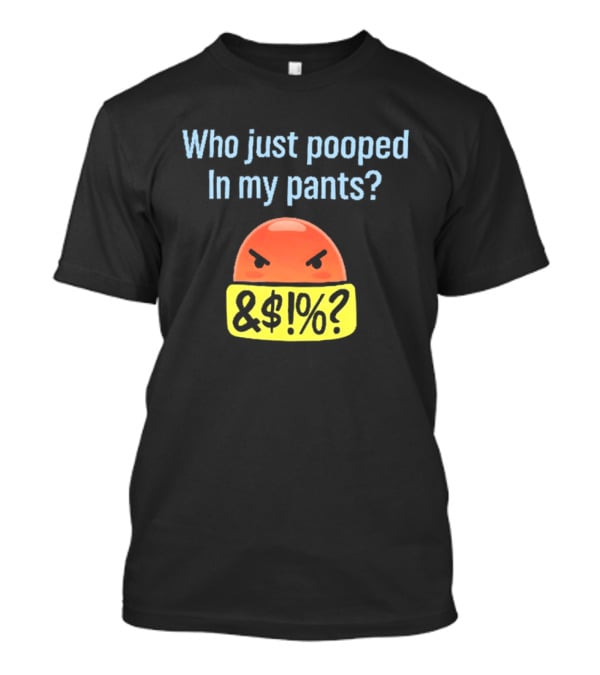 Who Just Pooped In My Pants Angry Emoji &@%? T-Shirt