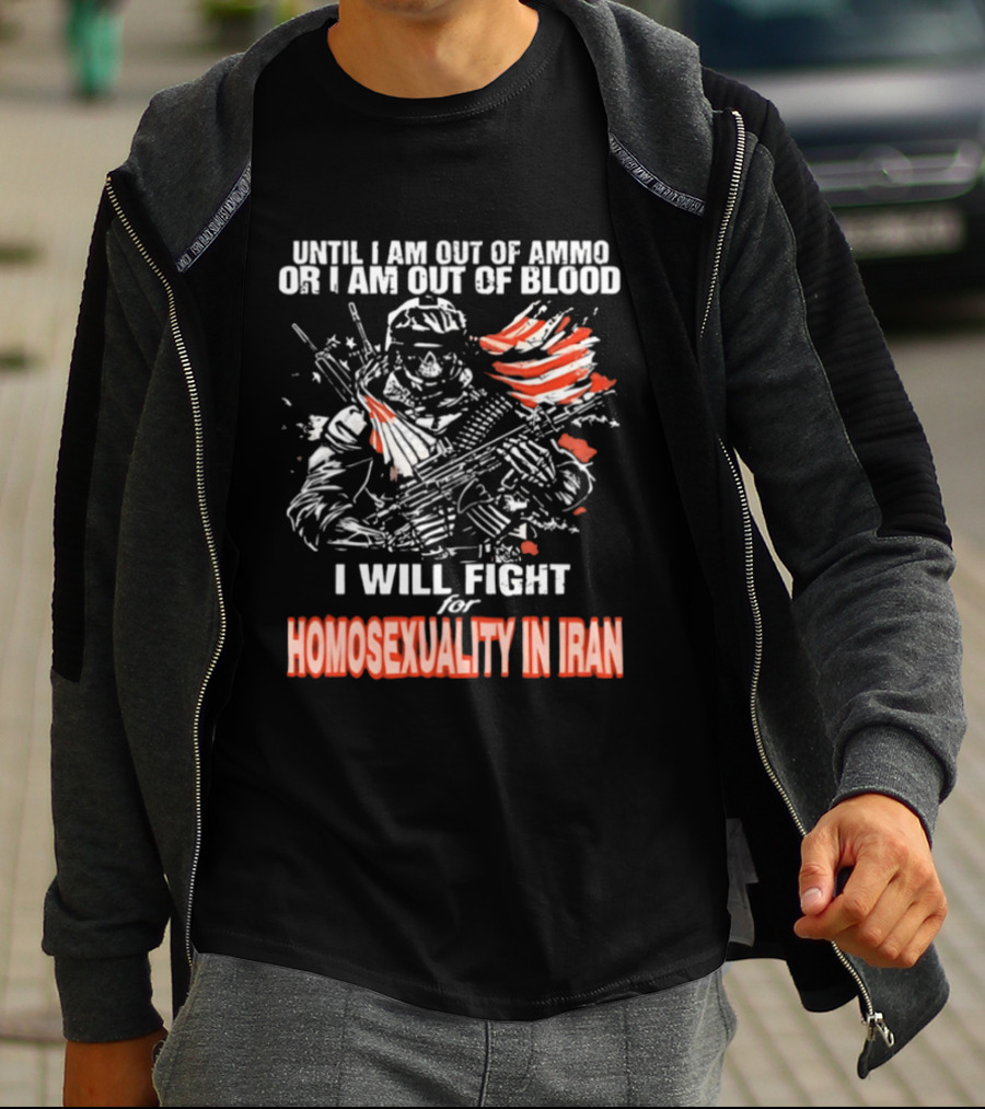 Until I Am Out Of Ammo Or Blood I Will Fight For Homosexuality In Iran T-Shirt